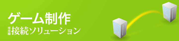 ゲーム制作専用線接続ソリューション