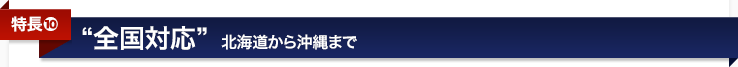 <特長10>全国対応〜北海道から沖縄まで