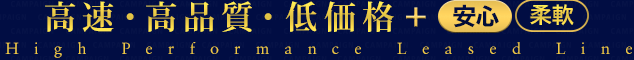 高速・高品質・低価格+安心・柔軟の専用線サービス